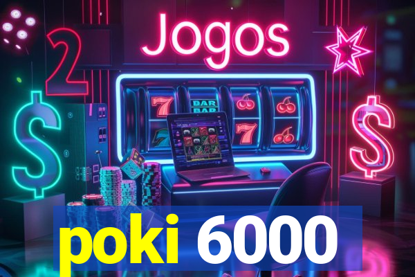 poki 6000